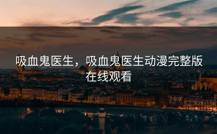 吸血鬼医生，吸血鬼医生动漫完整版在线观看